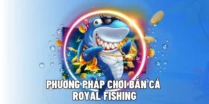 Hướng Dẫn Cách Chơi Bắn Cá Royal Fishing Tại BWing Dễ Thắng Nhất